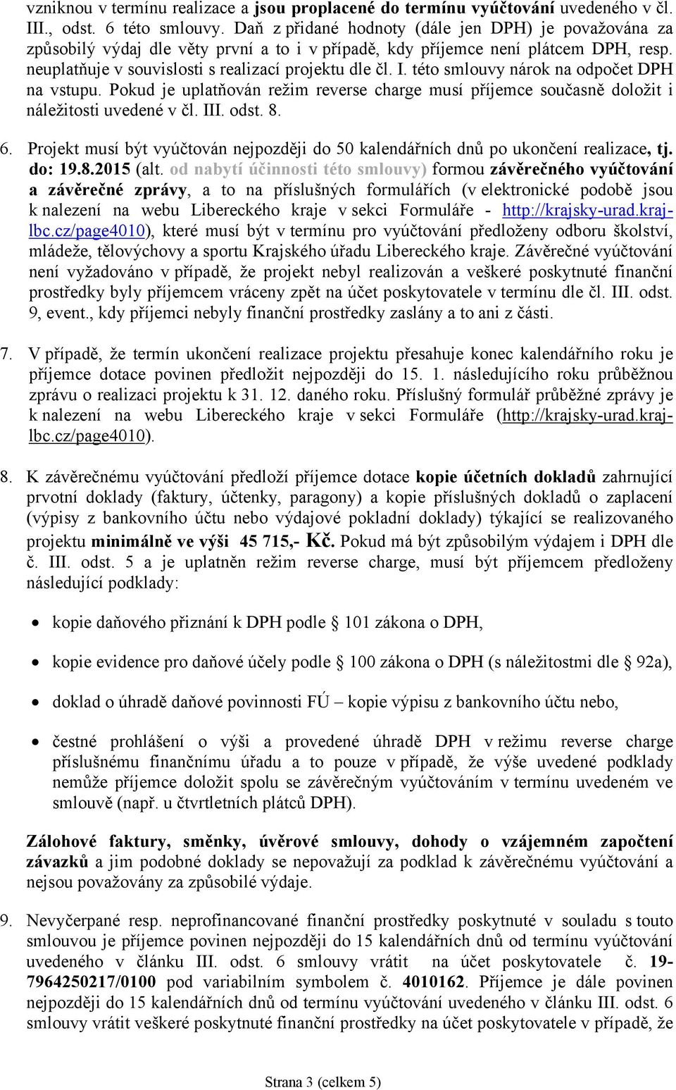 této smlouvy nárok na odpočet DPH na vstupu. Pokud je uplatňován režim reverse charge musí příjemce současně doložit i náležitosti uvedené v čl. III. odst. 8. 6.