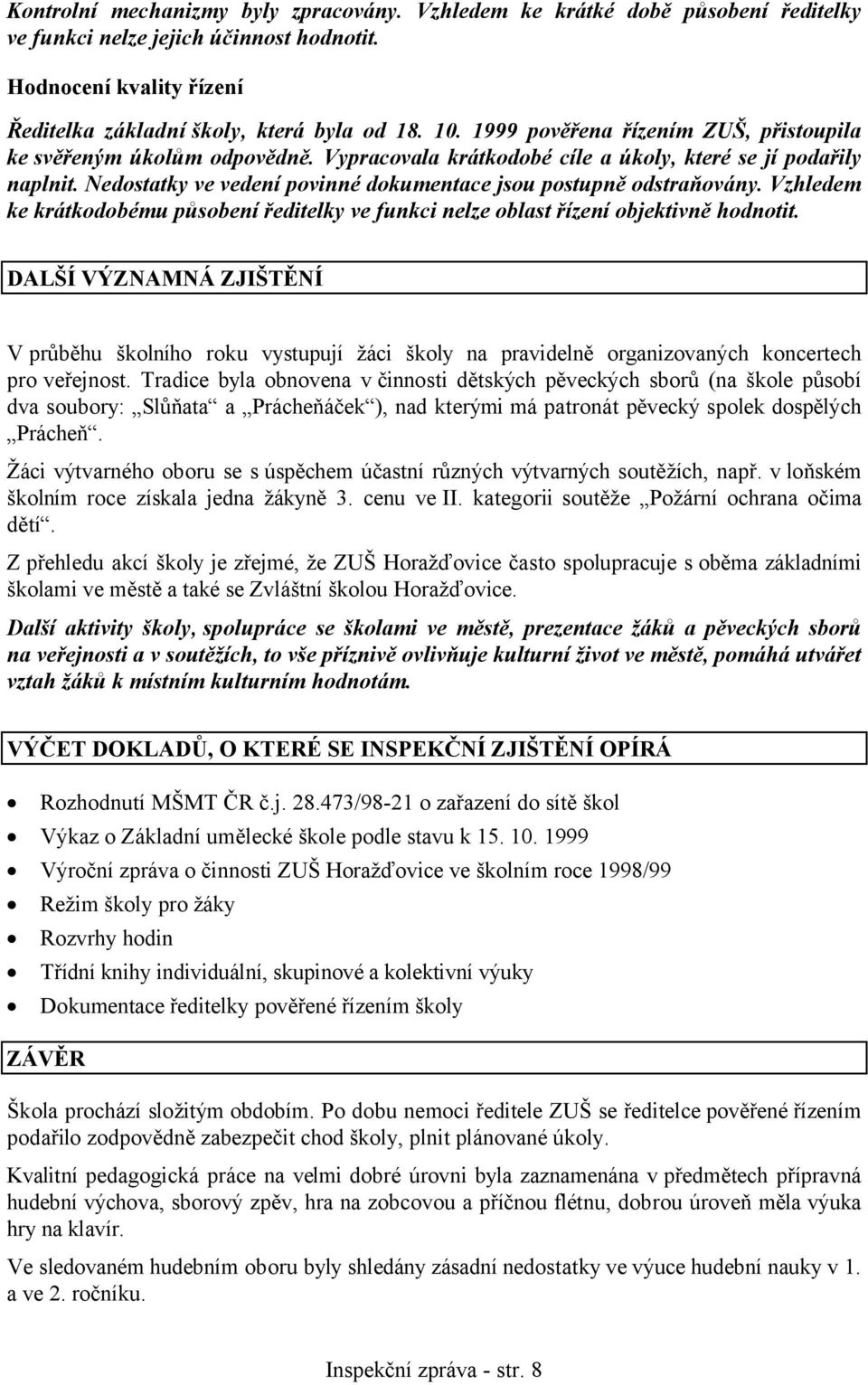 Nedostatky ve vedení povinné dokumentace jsou postupně odstraňovány. Vzhledem ke krátkodobému působení ředitelky ve funkci nelze oblast řízení objektivně hodnotit.