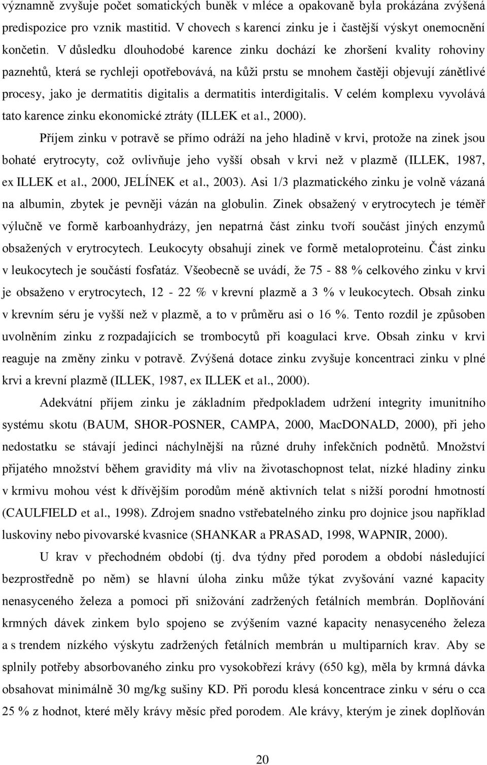 digitalis a dermatitis interdigitalis. V celém komplexu vyvolává tato karence zinku ekonomické ztráty (ILLEK et al., 2000).