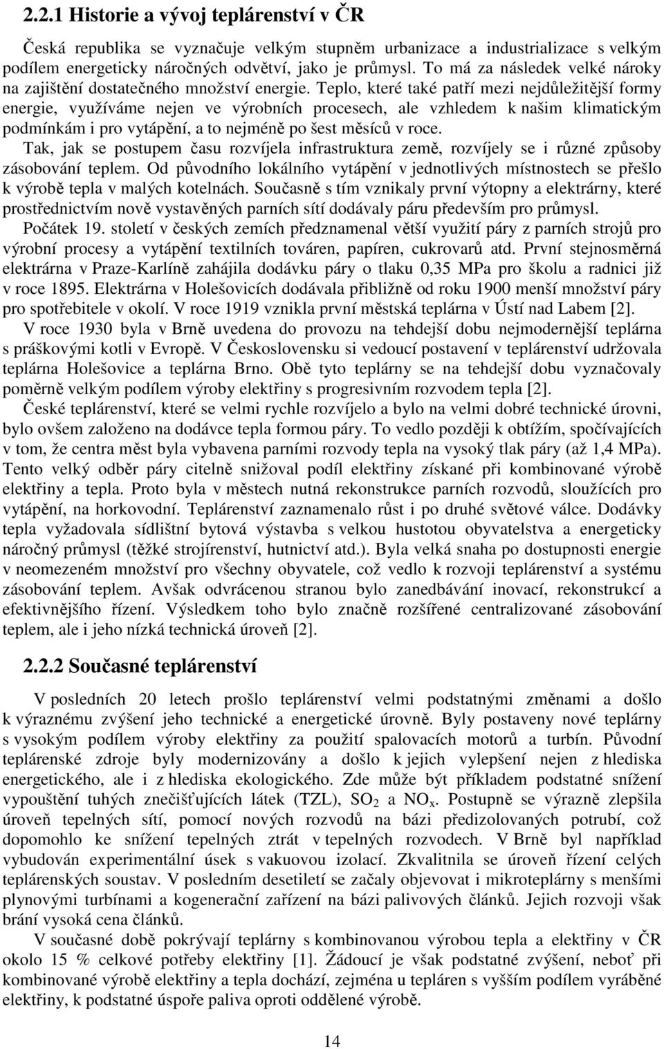 Teplo, které také patří mezi nejdůležitější formy energie, využíváme nejen ve výrobních procesech, ale vzhledem k našim klimatickým podmínkám i pro vytápění, a to nejméně po šest měsíců v roce.