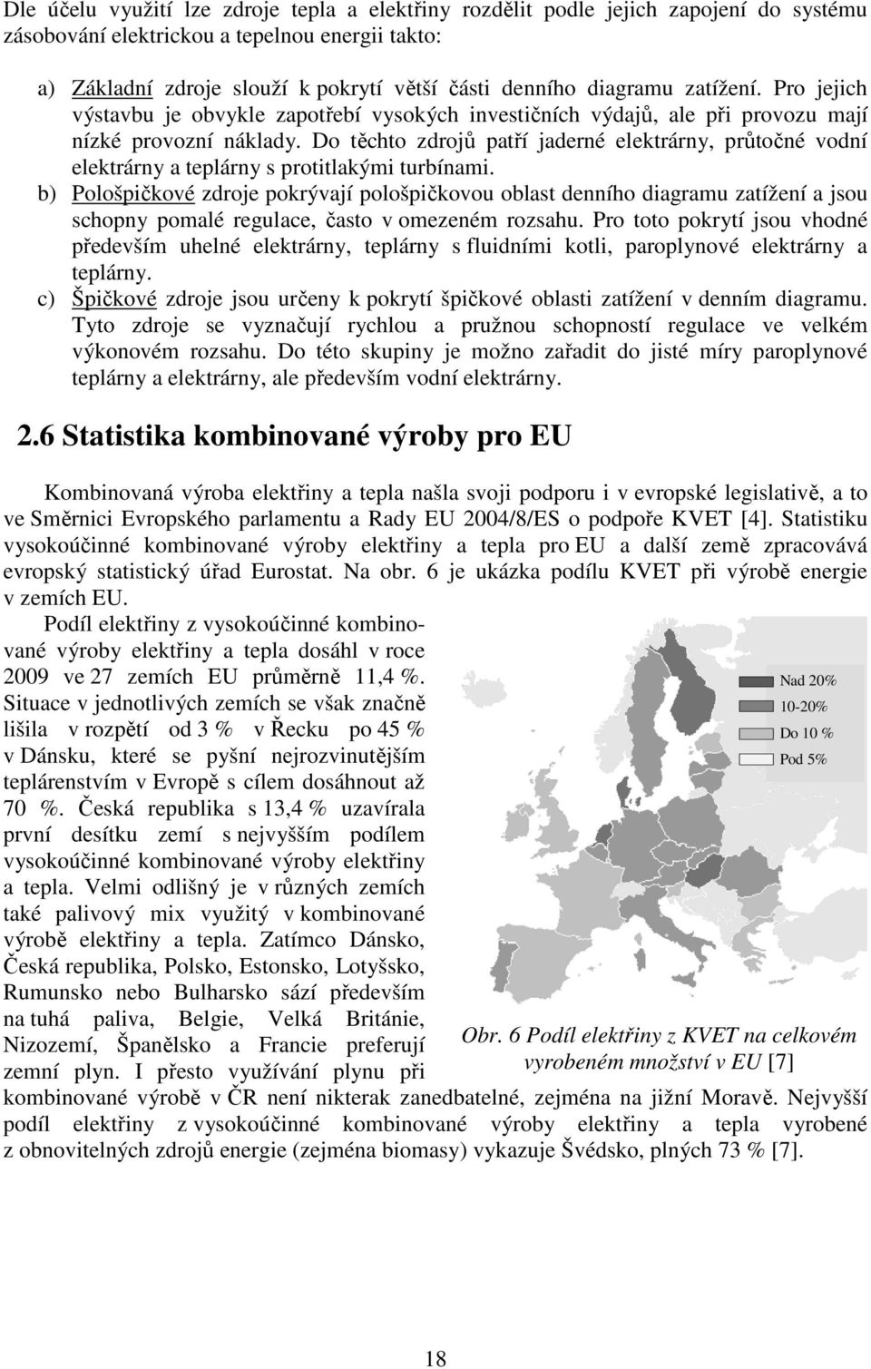 Do těchto zdrojů patří jaderné elektrárny, průtočné vodní elektrárny a teplárny s protitlakými turbínami.