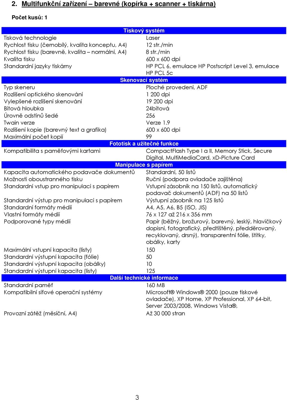 /min Kvalita tisku 600 x 600 dpi Standardní jazyky tiskárny HP PCL 6, emulace HP Postscript Level 3, emulace HP PCL 5c Skenovací systém Typ skeneru Ploché provedení, ADF Rozlišení optického skenování