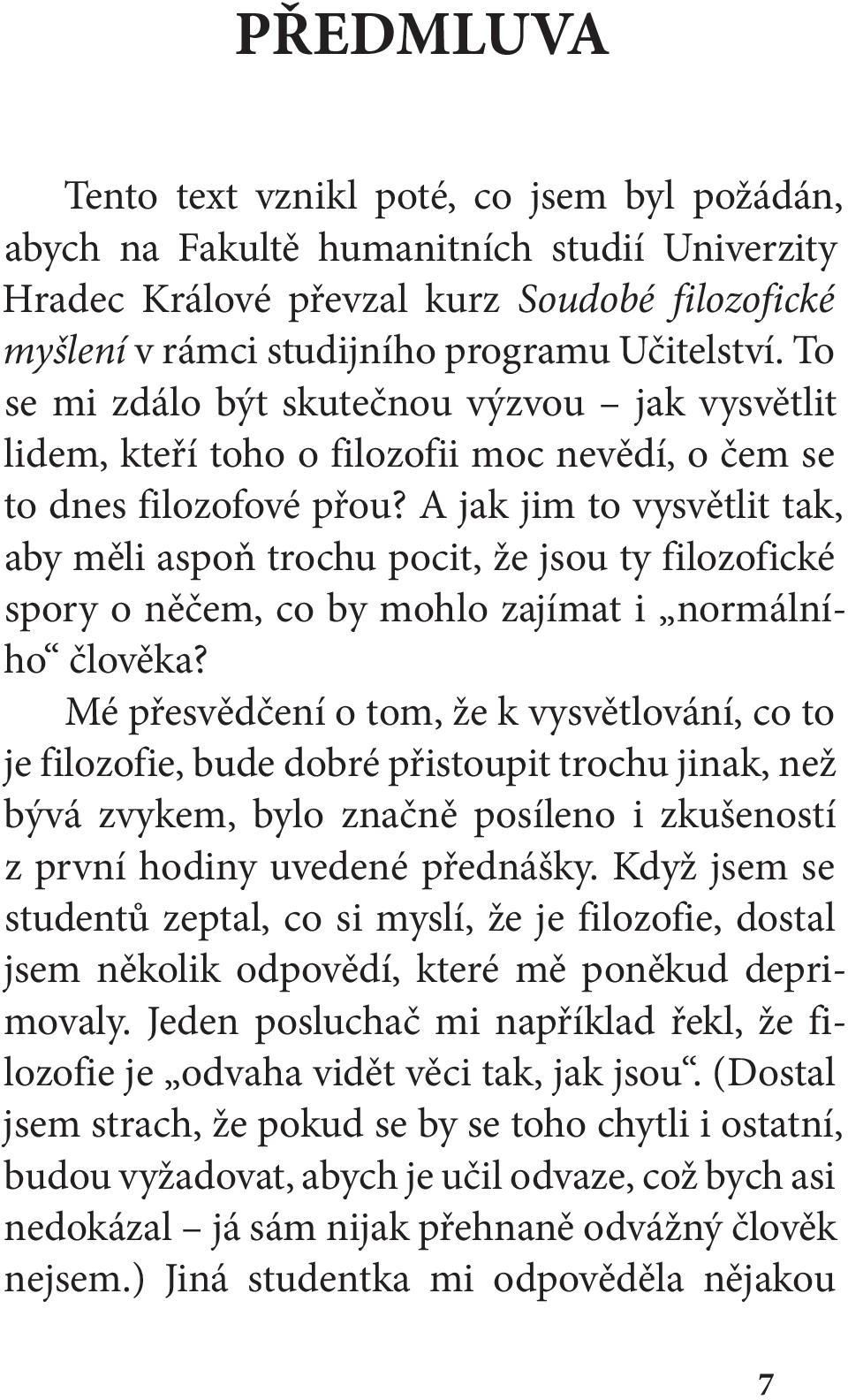 A jak jim to vysvětlit tak, aby měli aspoň trochu pocit, že jsou ty filozofické spory o něčem, co by mohlo zajímat i normálního člověka?