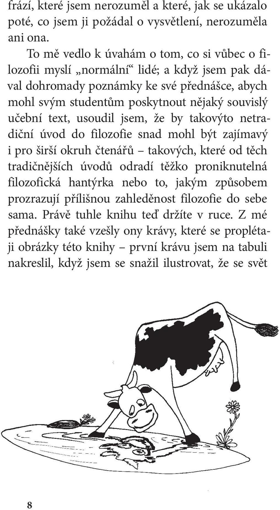 text, usoudil jsem, že by takovýto netradiční úvod do filozofie snad mohl být zajímavý i pro širší okruh čtenářů takových, které od těch tradičnějších úvodů odradí těžko proniknutelná filozofická