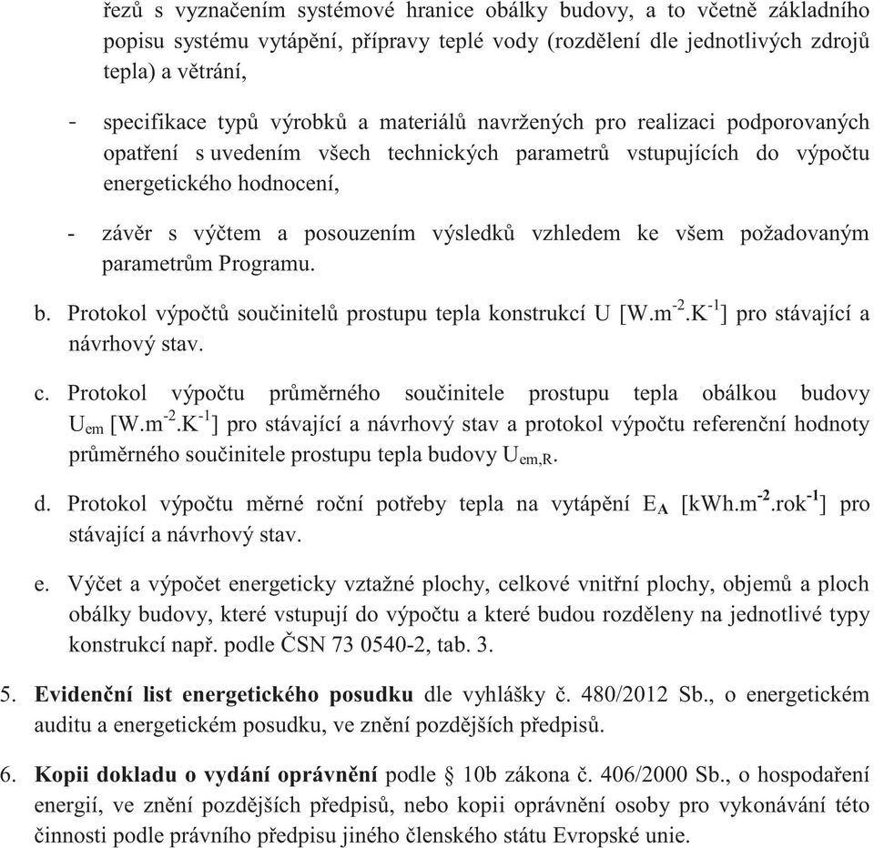 všem požadovaným parametrům Programu. b. Protokol výpočtů součinitelů prostupu tepla konstrukcí U [W.m -2.K -1 ] pro stávající a návrhový stav. c.