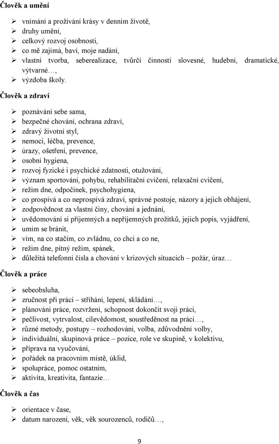 Člověk a zdraví poznávání sebe sama, bezpečné chování, ochrana zdraví, zdravý životní styl, nemoci, léčba, prevence, úrazy, ošetření, prevence, osobní hygiena, rozvoj fyzické i psychické zdatnosti,