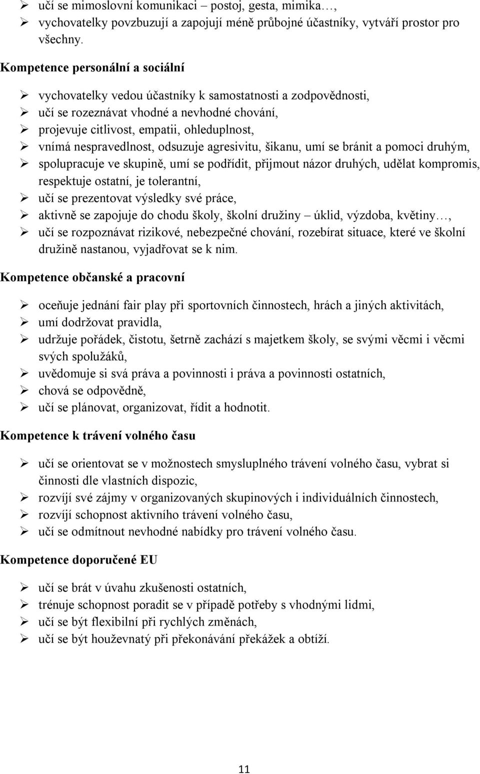 nespravedlnost, odsuzuje agresivitu, šikanu, umí se bránit a pomoci druhým, spolupracuje ve skupině, umí se podřídit, přijmout názor druhých, udělat kompromis, respektuje ostatní, je tolerantní, učí