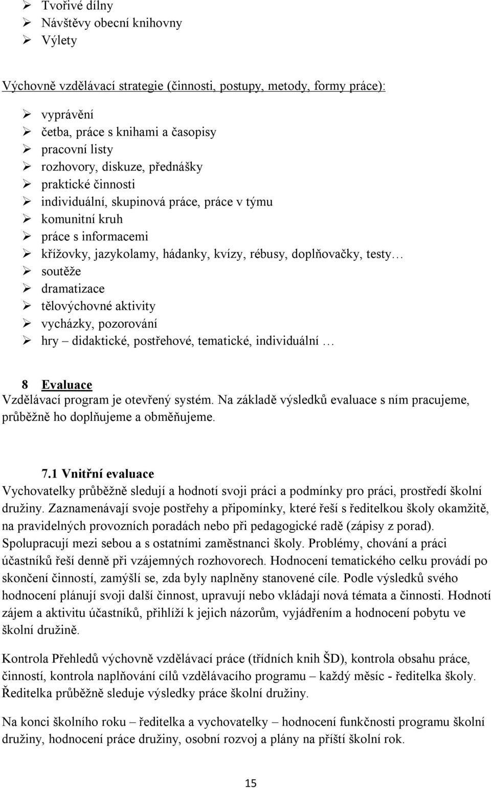 tělovýchovné aktivity vycházky, pozorování hry didaktické, postřehové, tematické, individuální 8 Evaluace Vzdělávací program je otevřený systém.