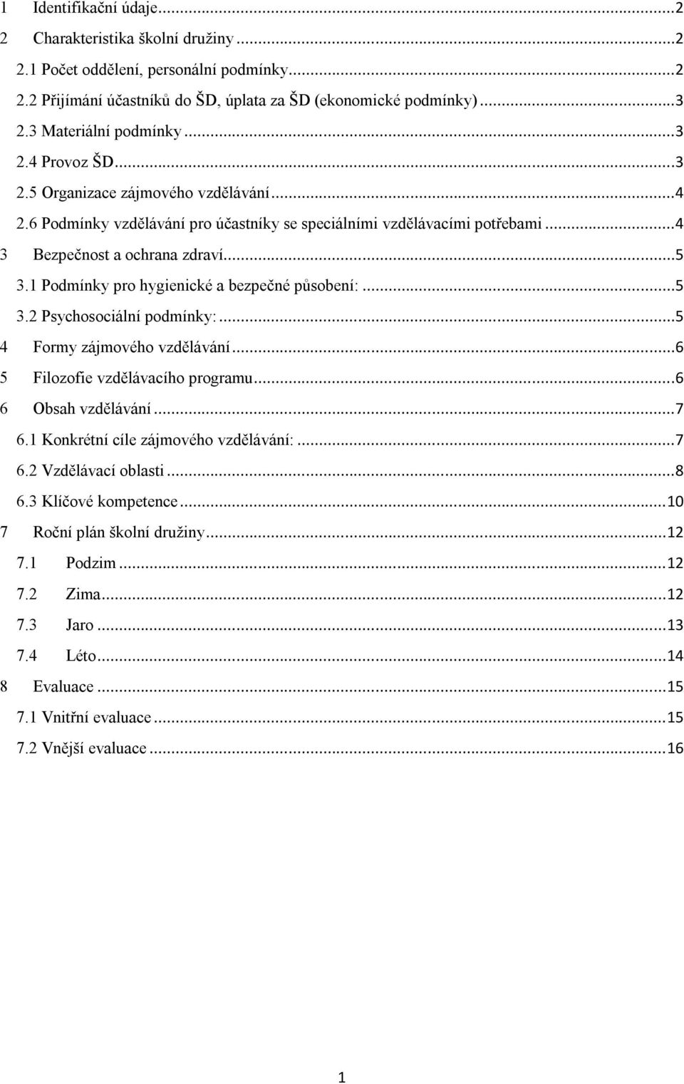 1 Podmínky pro hygienické a bezpečné působení:...5 3.2 Psychosociální podmínky:...5 4 Formy zájmového vzdělávání...6 5 Filozofie vzdělávacího programu...6 6 Obsah vzdělávání...7 6.