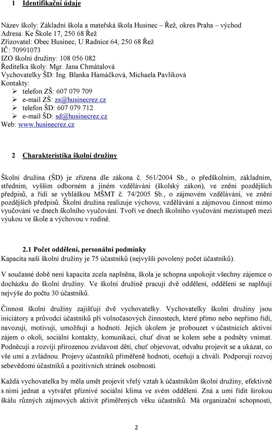 cz telefon ŠD: 607 079 712 e-mail ŠD: sd@husinecrez.cz Web: www.husinecrez.cz 2 Charakteristika školní družiny Školní družina (ŠD) je zřízena dle zákona č. 561/2004 Sb.