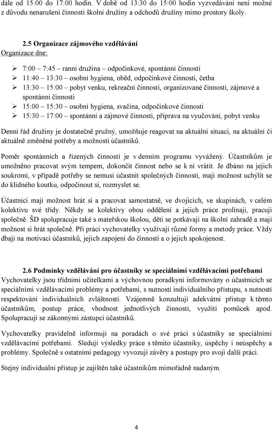 rekreační činnosti, organizované činnosti, zájmové a spontánní činnosti 15:00 15:30 osobní hygiena, svačina, odpočinkové činnosti 15:30 17:00 spontánní a zájmové činnosti, příprava na vyučování,