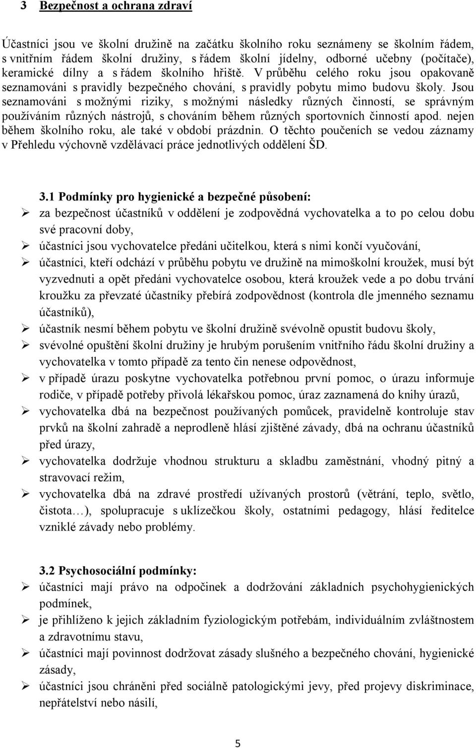 Jsou seznamováni s možnými riziky, s možnými následky různých činností, se správným používáním různých nástrojů, s chováním během různých sportovních činností apod.