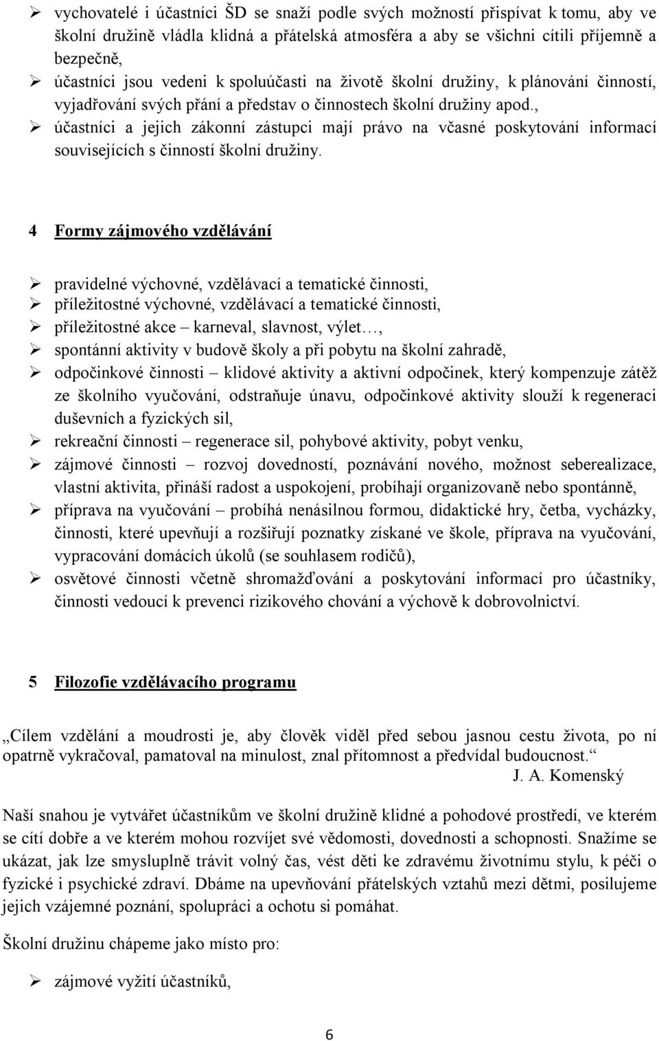 , účastníci a jejich zákonní zástupci mají právo na včasné poskytování informací souvisejících s činností školní družiny.