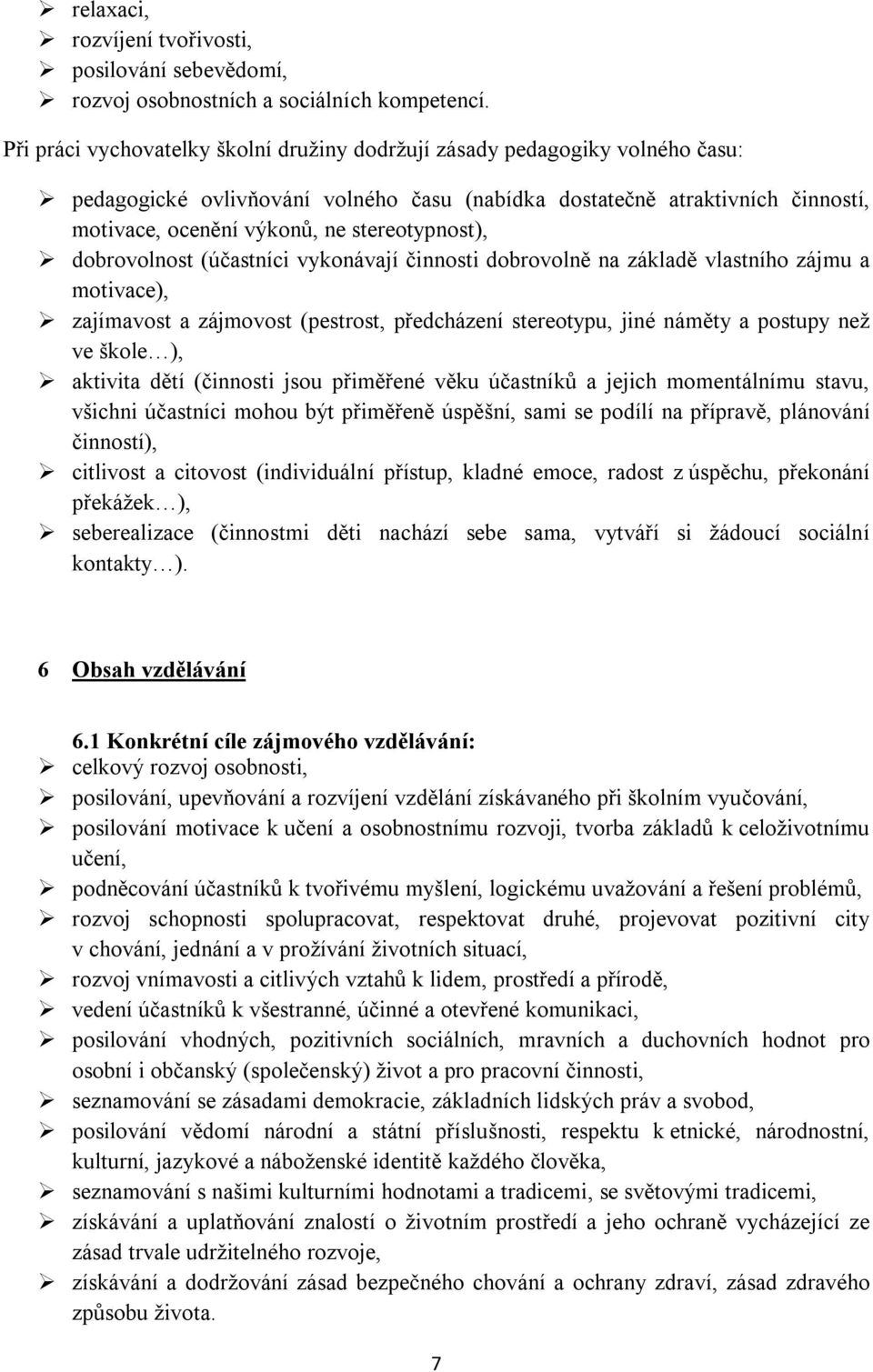 stereotypnost), dobrovolnost (účastníci vykonávají činnosti dobrovolně na základě vlastního zájmu a motivace), zajímavost a zájmovost (pestrost, předcházení stereotypu, jiné náměty a postupy než ve