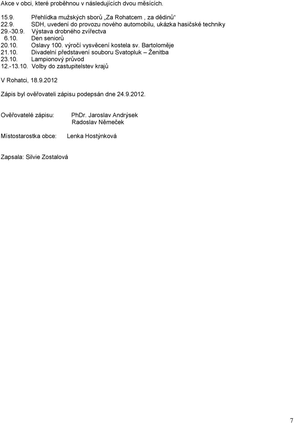 10. Lampionový průvod 12.-13.10. Volby do zastupitelstev krajů V Rohatci, 18.9.2012 Zápis byl ověřovateli zápisu podepsán dne 24.9.2012. Ověřovatelé zápisu: Místostarostka obce: PhDr.