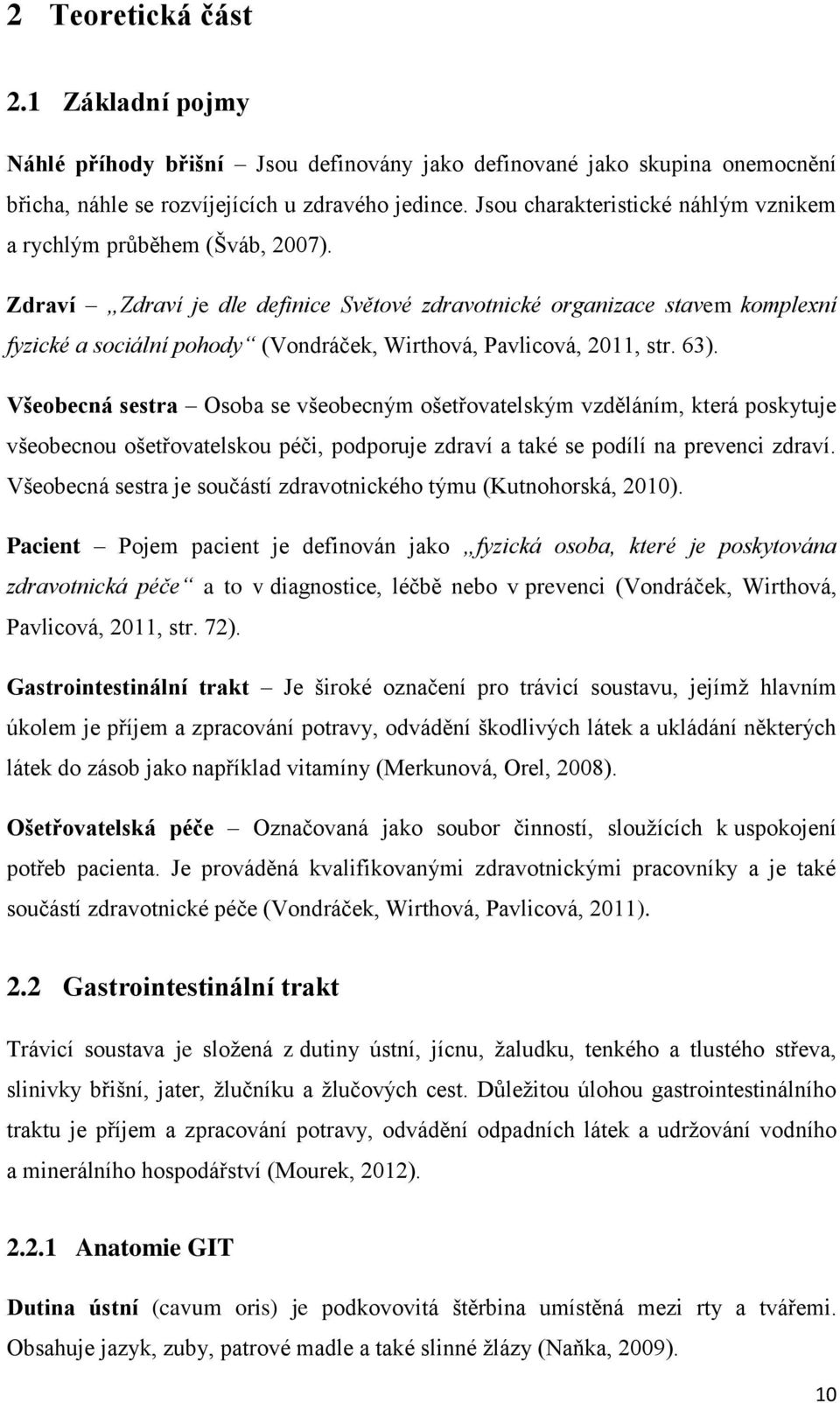 Zdraví Zdraví je dle definice Světové zdravotnické organizace stavem komplexní fyzické a sociální pohody (Vondráček, Wirthová, Pavlicová, 2011, str. 63).