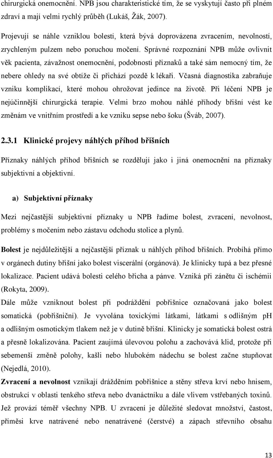 Správné rozpoznání NPB může ovlivnit věk pacienta, závažnost onemocnění, podobnosti příznaků a také sám nemocný tím, že nebere ohledy na své obtíže či přichází pozdě k lékaři.