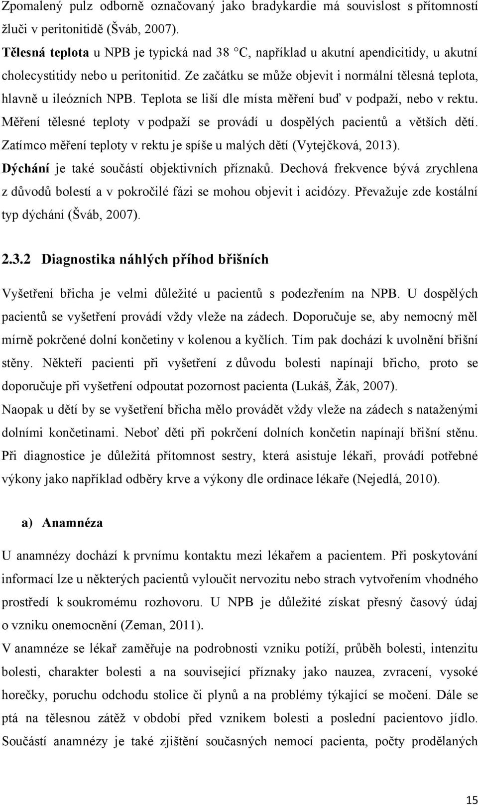 Teplota se liší dle místa měření buď v podpaží, nebo v rektu. Měření tělesné teploty v podpaží se provádí u dospělých pacientů a větších dětí.