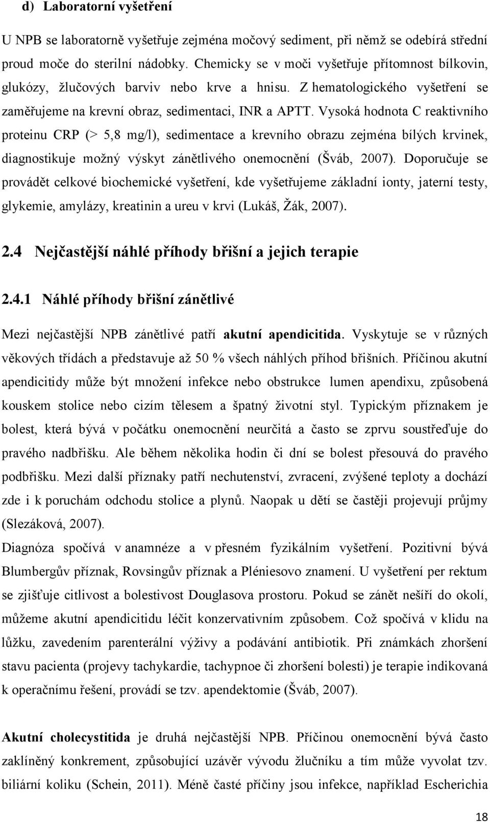 Vysoká hodnota C reaktivního proteinu CRP (> 5,8 mg/l), sedimentace a krevního obrazu zejména bílých krvinek, diagnostikuje možný výskyt zánětlivého onemocnění (Šváb, 2007).