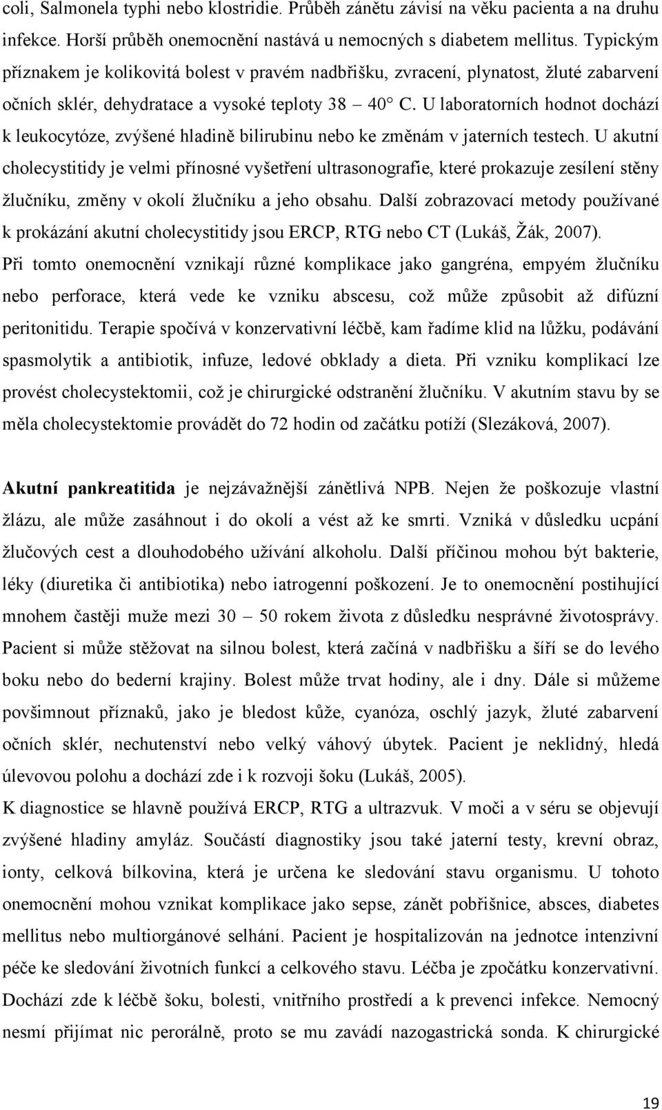 U laboratorních hodnot dochází k leukocytóze, zvýšené hladině bilirubinu nebo ke změnám v jaterních testech.