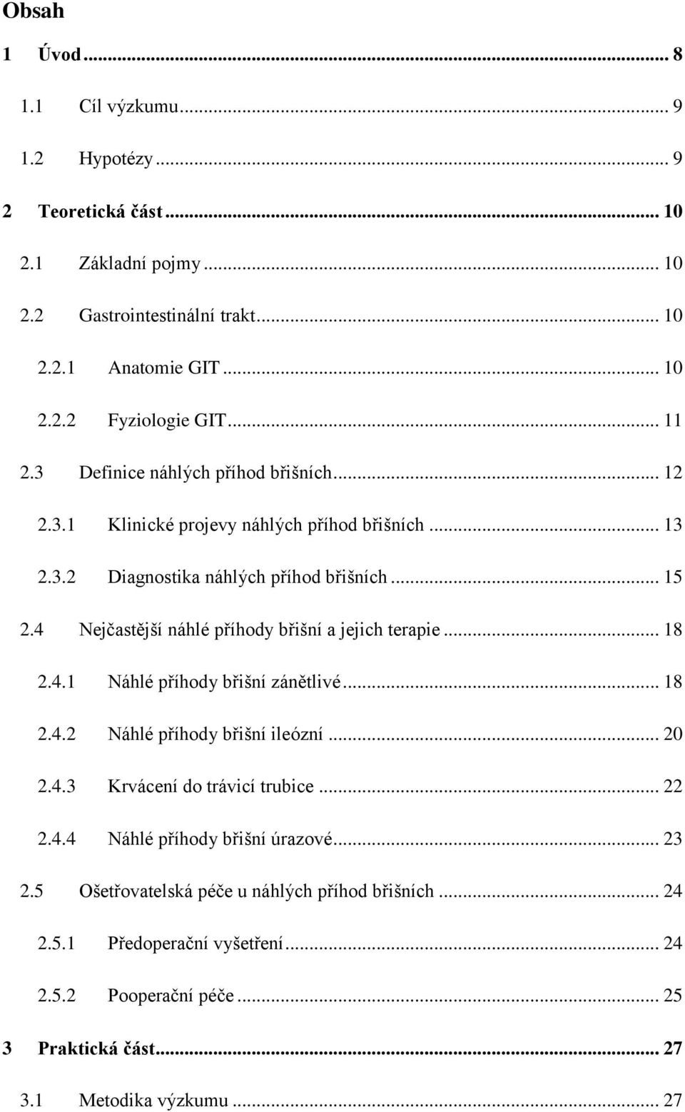 4 Nejčastější náhlé příhody břišní a jejich terapie... 18 2.4.1 Náhlé příhody břišní zánětlivé... 18 2.4.2 Náhlé příhody břišní ileózní... 20 2.4.3 Krvácení do trávicí trubice... 22 2.