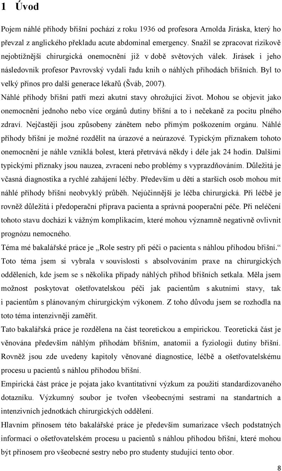 Byl to velký přínos pro další generace lékařů (Šváb, 2007). Náhlé příhody břišní patří mezi akutní stavy ohrožující život.