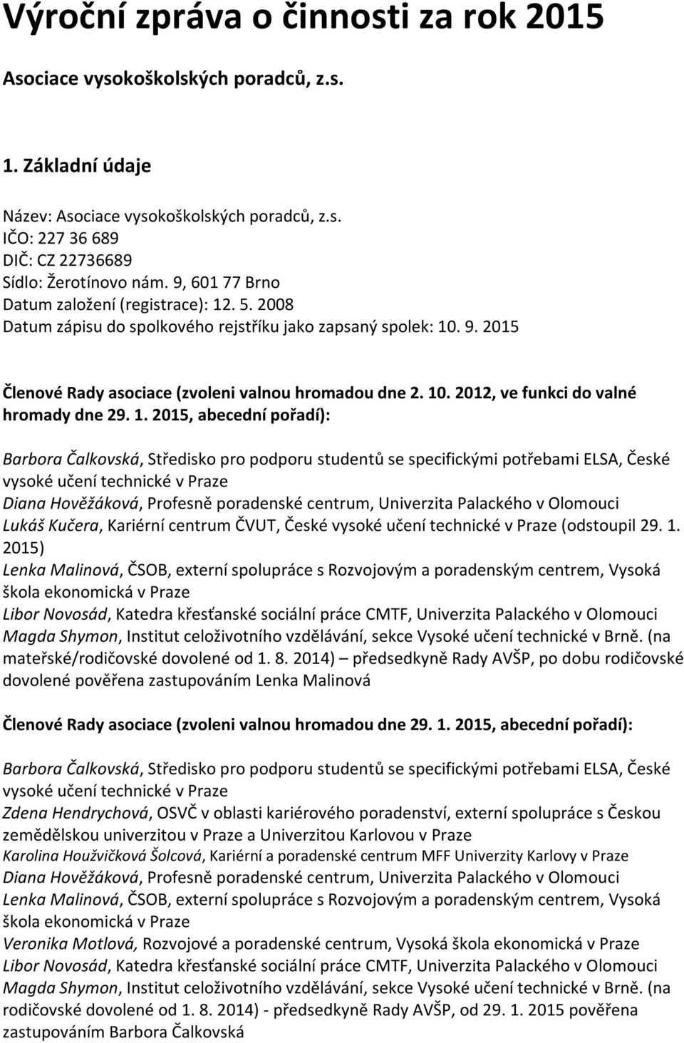 1. 2015, abecední pořadí): Barbora Čalkovská, Středisko pro podporu studentů se specifickými potřebami ELSA, České vysoké učení technické v Praze Diana Hověžáková, Profesně poradenské centrum,