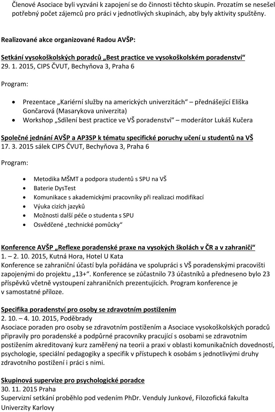 2015, CIPS ČVUT, Bechyňova 3, Praha 6 Program: Prezentace Kariérní služby na amerických univerzitách přednášející Eliška Gončarová (Masarykova univerzita) Workshop Sdílení best practice ve VŠ