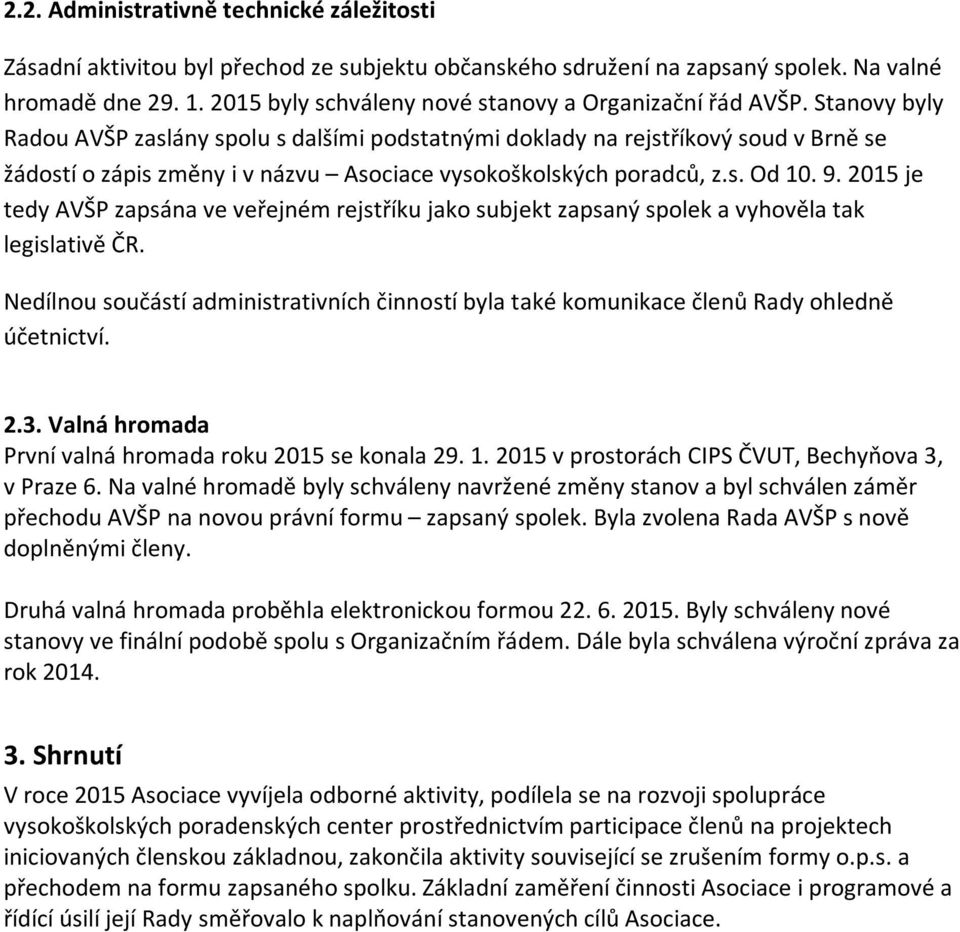 Stanovy byly Radou AVŠP zaslány spolu s dalšími podstatnými doklady na rejstříkový soud v Brně se žádostí o zápis změny i v názvu Asociace vysokoškolských poradců, z.s. Od 10. 9.