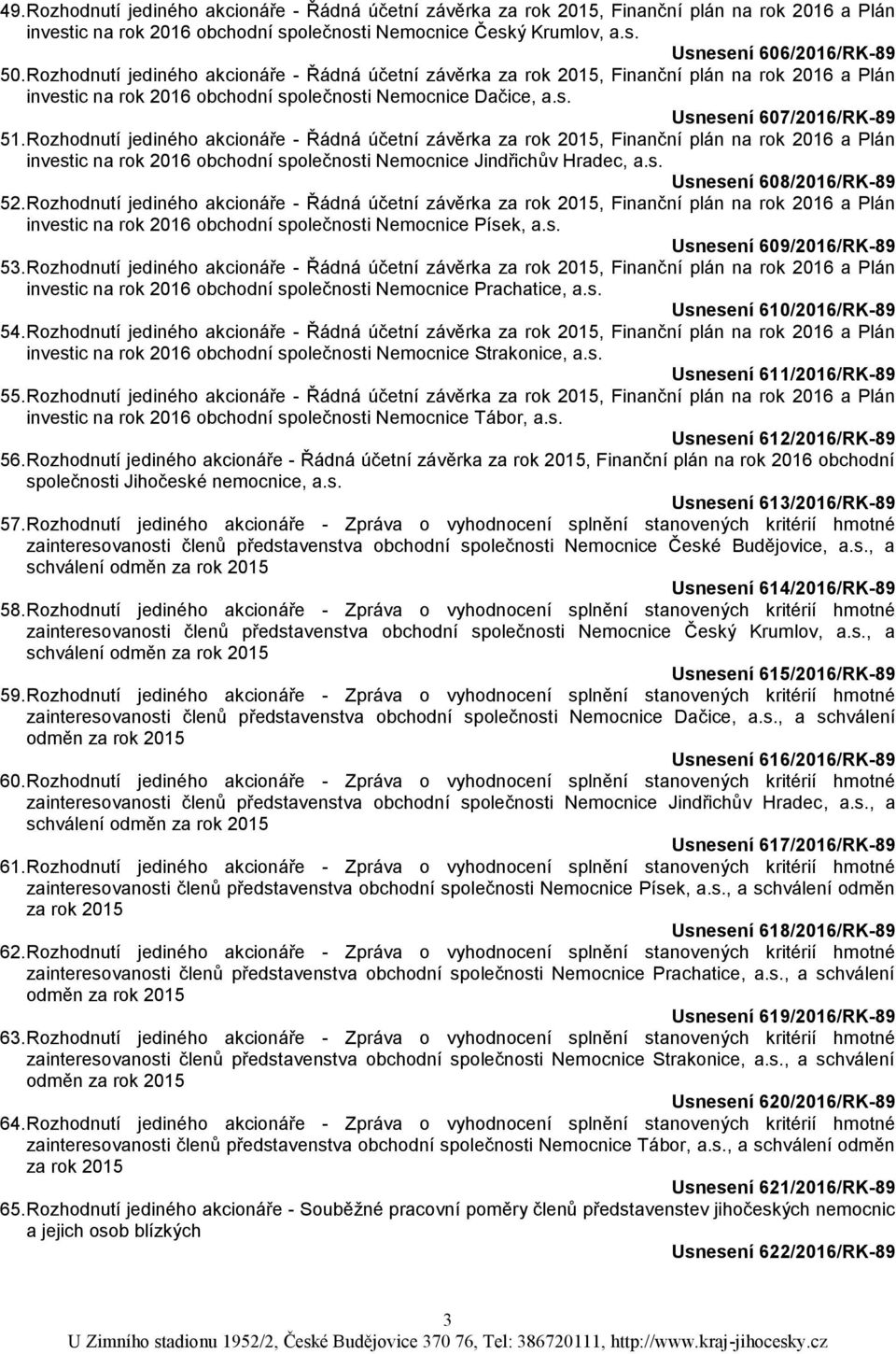 Rozhodnutí jediného akcionáře - Řádná účetní závěrka za rok 2015, Finanční plán na rok 2016 a Plán investic na rok 2016 obchodní společnosti Nemocnice Jindřichův Hradec, a.s. Usnesení 608/2016/RK-89 52.