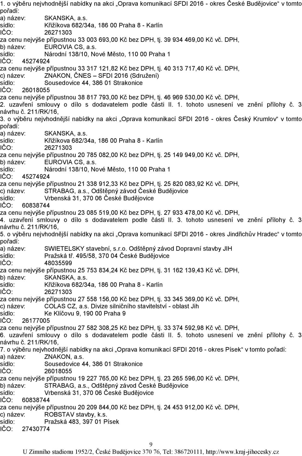 DPH, c) název: ZNAKON, ČNES SFDI 2016 (Sdružení) sídlo: Sousedovice 44, 386 01 Strakonice IČO: 26018055 za cenu nejvýše přípustnou 38 817 793,00 Kč bez DPH, tj. 46 969 530,00 Kč vč. DPH, 2.