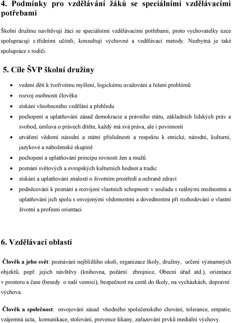 Cíle ŠVP školní družiny vedení dětí k tvořivému myšlení, logickému uvažování a řešení problémů rozvoj osobnosti člověka získání všeobecného vzdělání a přehledu pochopení a uplatňování zásad