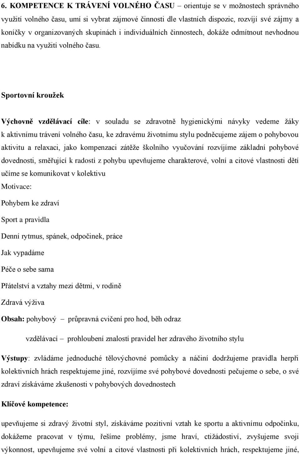 Sportovní kroužek Výchovně vzdělávací cíle: v souladu se zdravotně hygienickými návyky vedeme žáky k aktivnímu trávení volného času, ke zdravému životnímu stylu podněcujeme zájem o pohybovou aktivitu