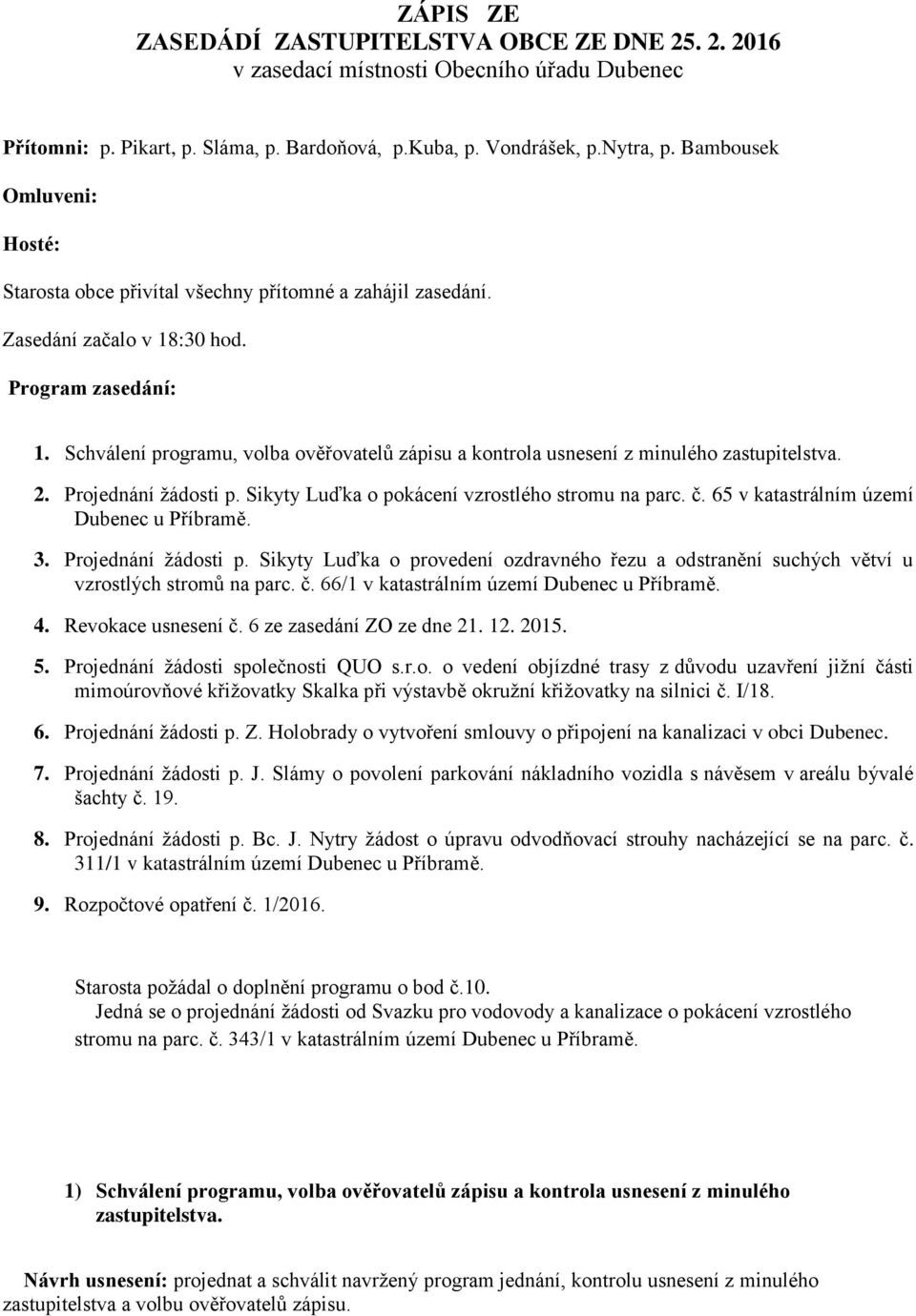 Schválení programu, volba ověřovatelů zápisu a kontrola usnesení z minulého zastupitelstva. 2. Projednání žádosti p. Sikyty Luďka o pokácení vzrostlého stromu na parc. č.