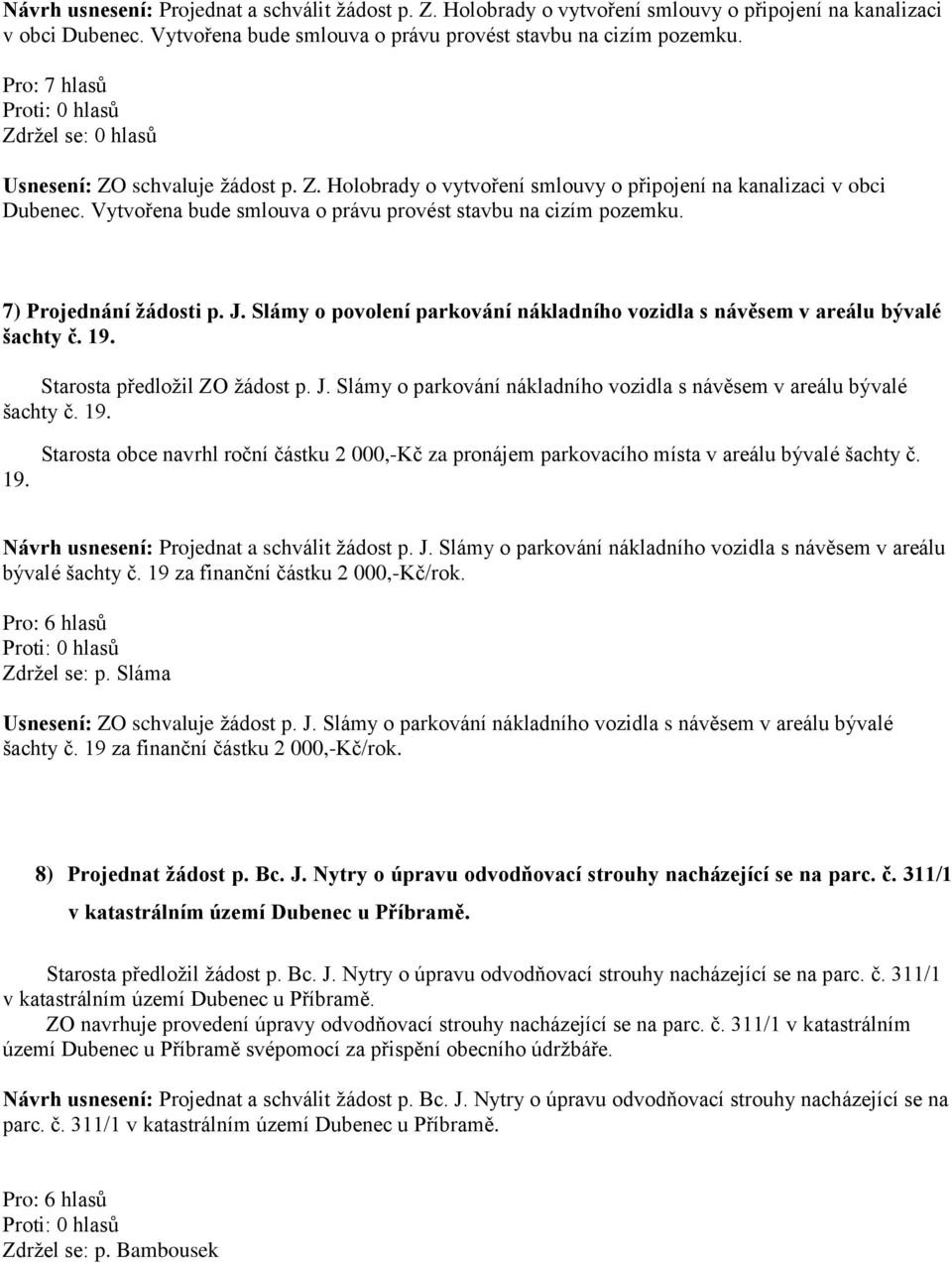 Slámy o povolení parkování nákladního vozidla s návěsem v areálu bývalé šachty č. 19. Starosta předložil ZO žádost p. J. Slámy o parkování nákladního vozidla s návěsem v areálu bývalé šachty č. 19. 19. Starosta obce navrhl roční částku 2 000,-Kč za pronájem parkovacího místa v areálu bývalé šachty č.