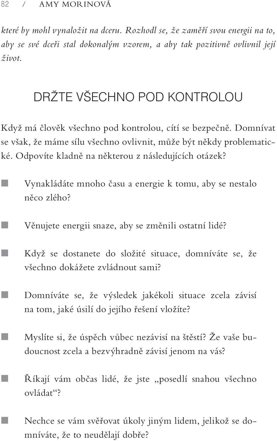 Odpovíte kladně na některou z následujících otázek? Vynakládáte mnoho času a energie k tomu, aby se nestalo něco zlého? Věnujete energii snaze, aby se změnili ostatní lidé?