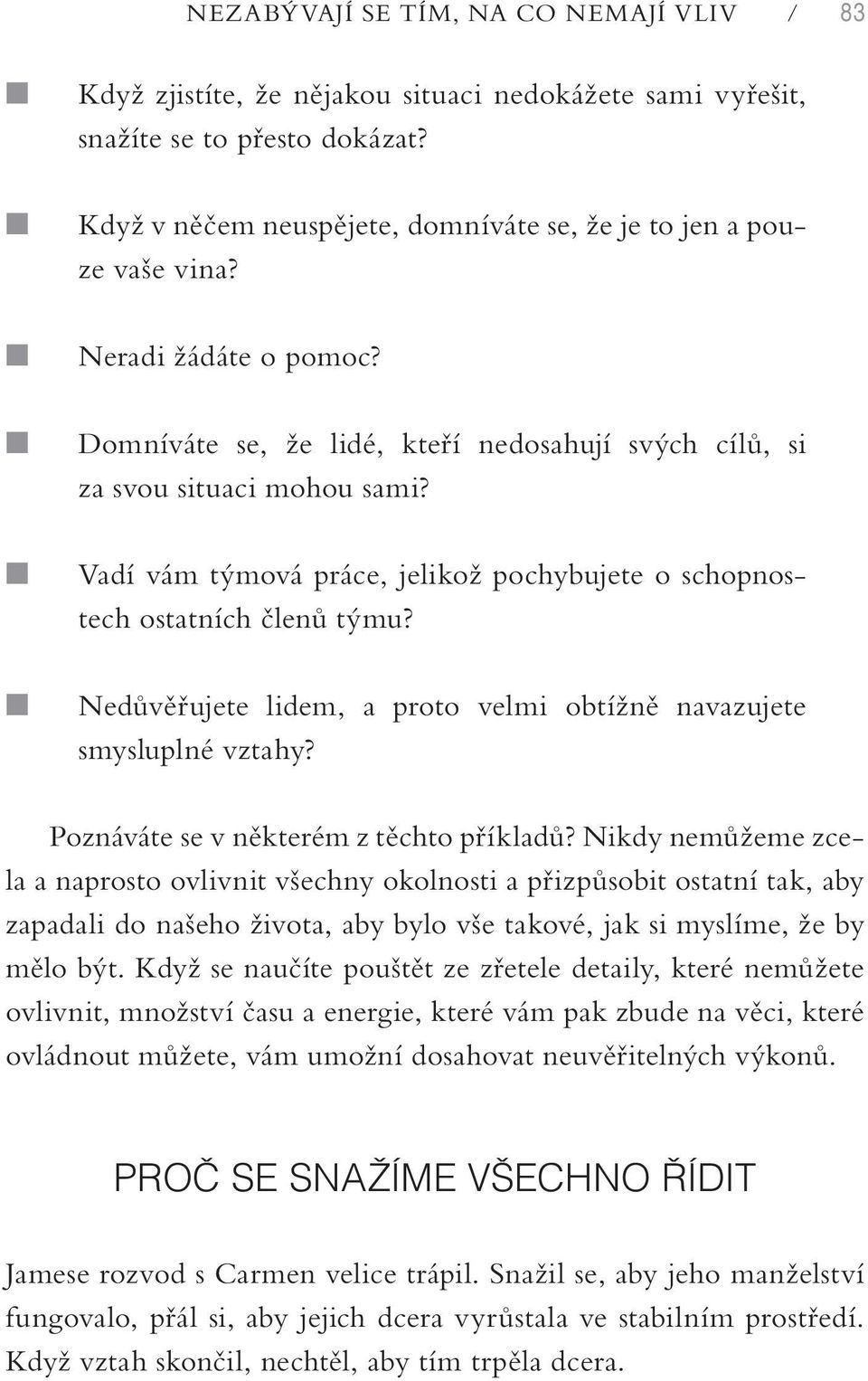 Vadí vám týmová práce, jelikož pochybujete o schopnostech ostatních členů týmu? Nedůvěřujete lidem, a proto velmi obtížně navazujete smysluplné vztahy? Poznáváte se v některém z těchto příkladů?