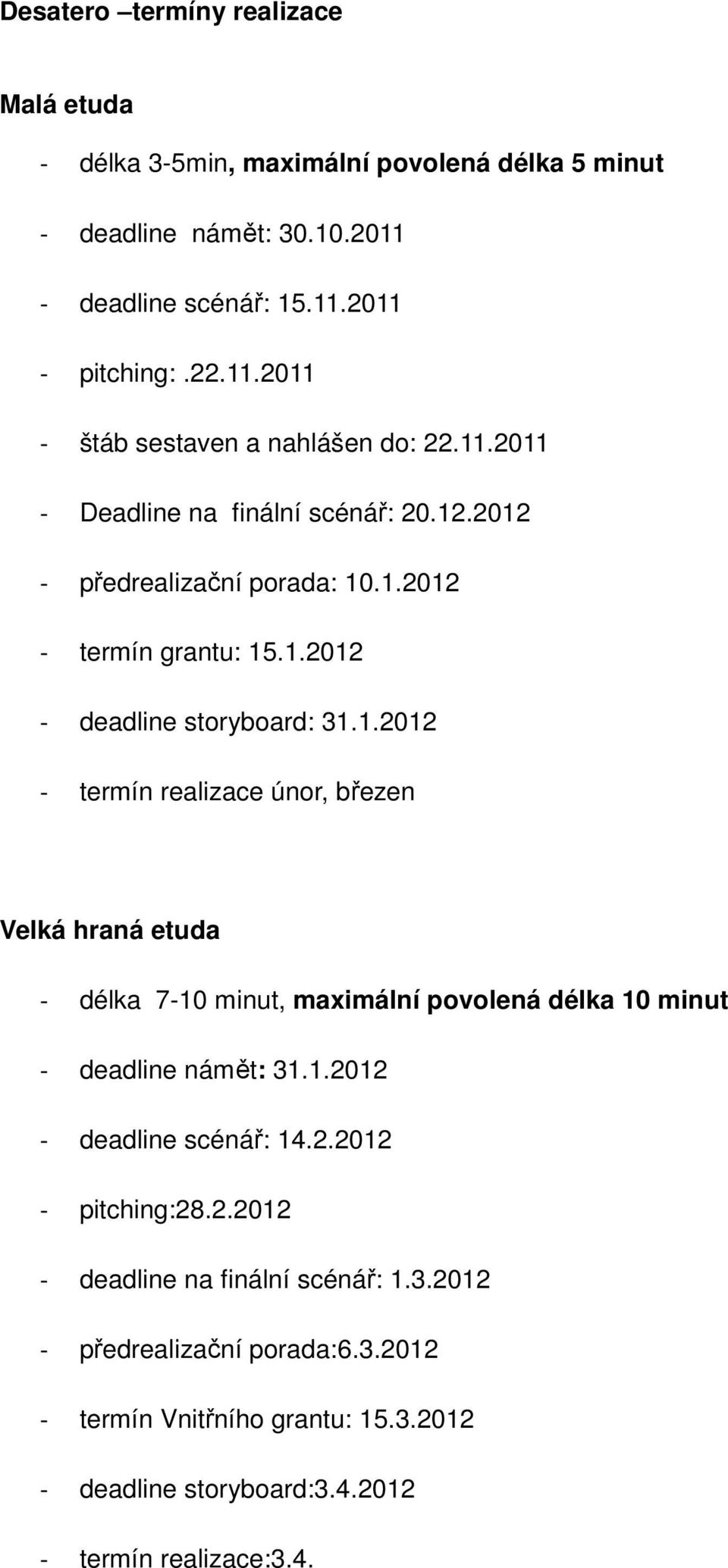 1.2012 - deadline scénář: 14.2.2012 - pitching:28.2.2012 - deadline na finální scénář: 1.3.2012 - předrealizační porada:6.3.2012 - termín Vnitřního grantu: 15.3.2012 - deadline storyboard:3.