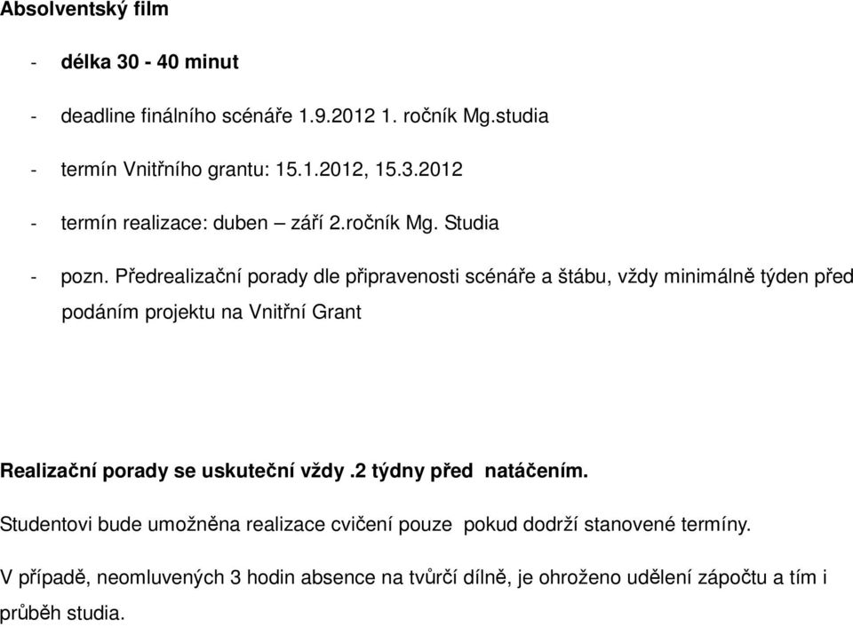 Předrealizační porady dle připravenosti scénáře a štábu, vždy minimálně týden před podáním projektu na Vnitřní Grant Realizační porady se