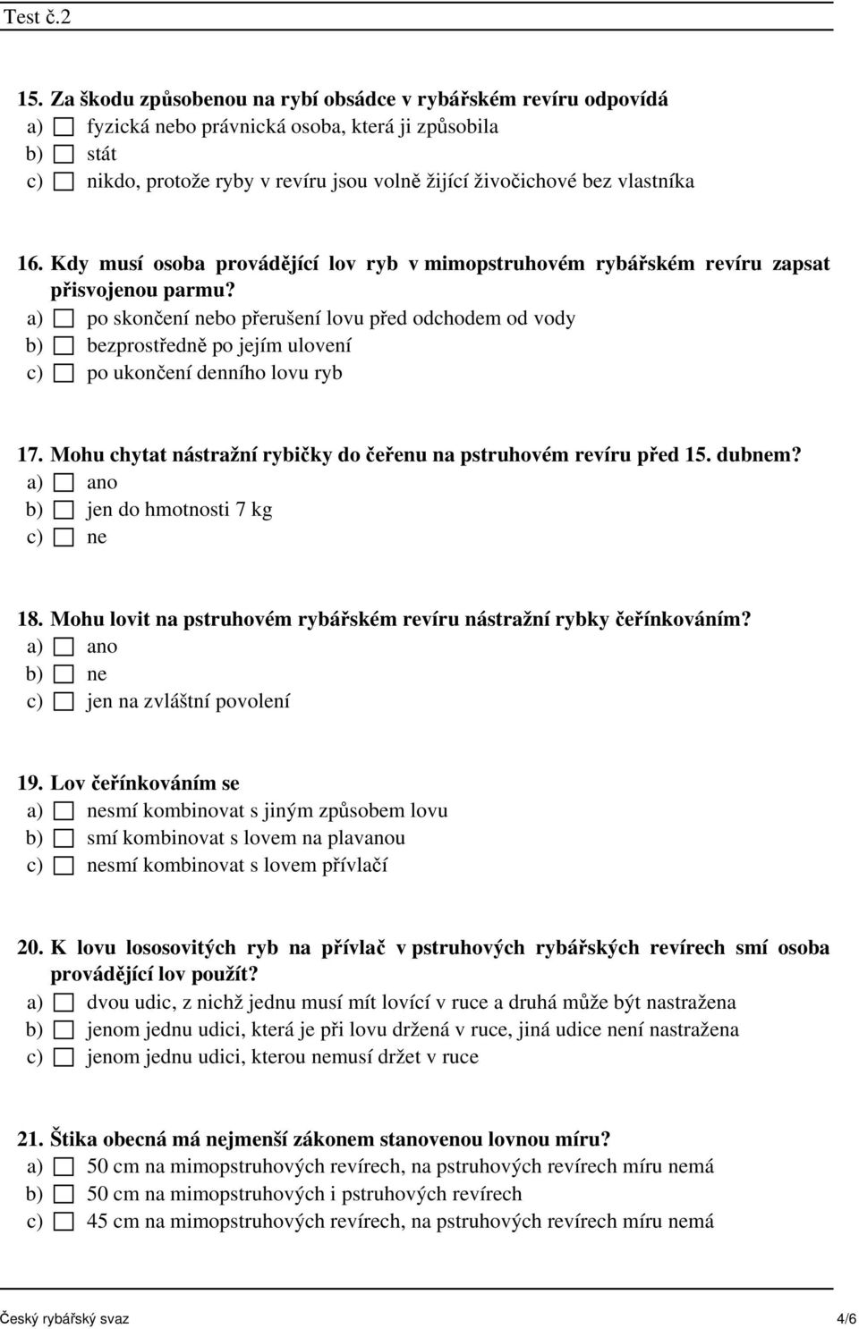 a) po skončení nebo přerušení lovu před odchodem od vody b) bezprostředně po jejím ulovení c) po ukončení denního lovu ryb 17. Mohu chytat nástražní rybičky do čeřenu na pstruhovém revíru před 15.