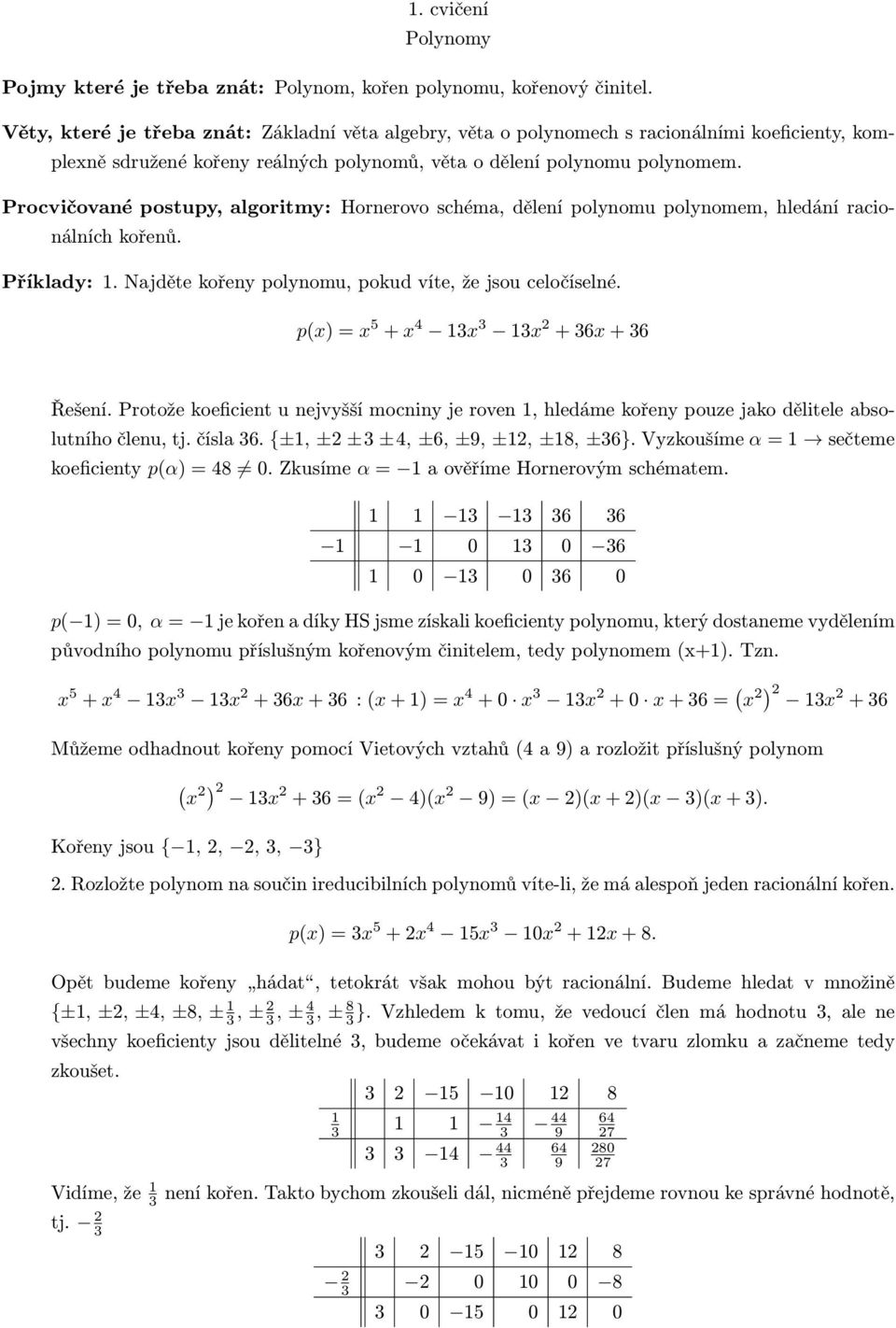 Procvičované postupy, algoritmy: Hornerovo schéma, dělení polynomu polynomem, hledání racionálních kořenů. Příklady: 1. Najděte kořeny polynomu, pokud víte, že jsou celočíselné.