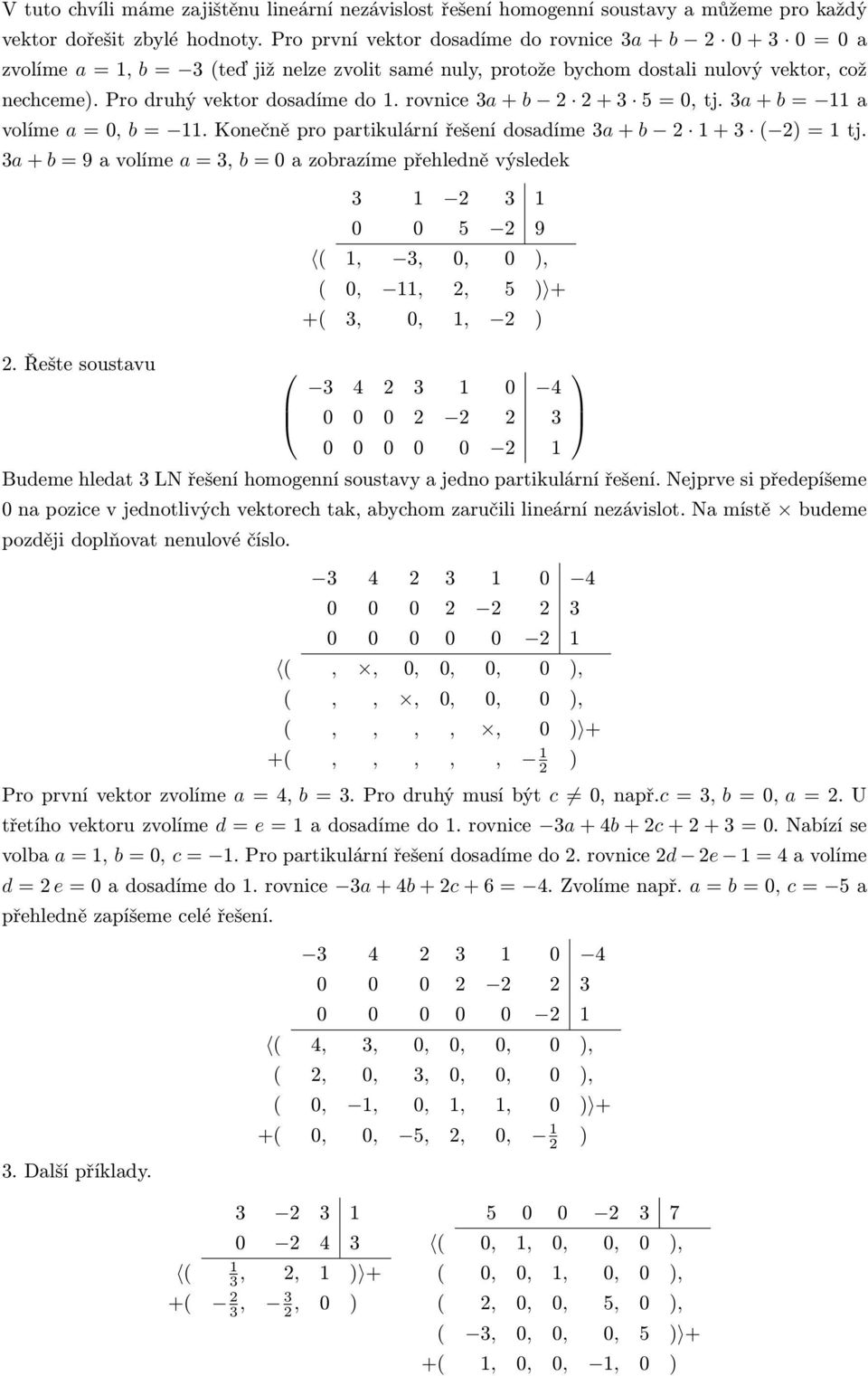 rovnice 3a + b 2 2 + 3 5 0, tj. 3a + b 11 a volíme a 0, b 11. Konečně pro partikulární řešení dosadíme 3a + b 2 1 + 3 2 1 tj. 3a + b 9 a volíme a 3, b 0 a zobrazíme přehledně výsledek 2.