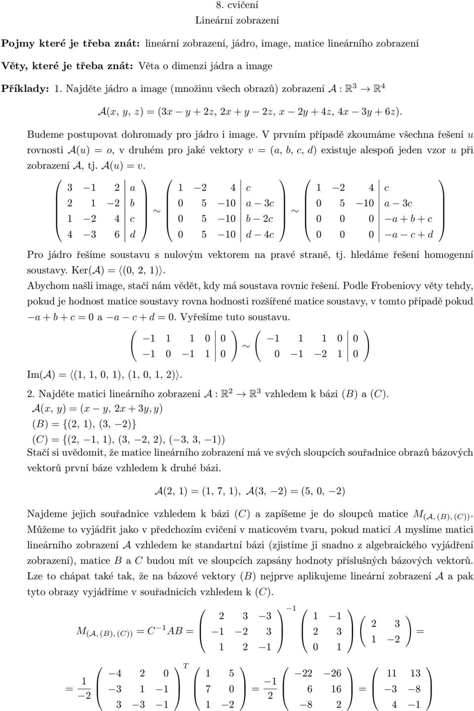 V prvním případě zkoumáme všechna řešení u rovnosti Au o, v druhém pro jaké vektory v a, b, c, d existuje alespoň jeden vzor u při zobrazení A, tj. Au v.