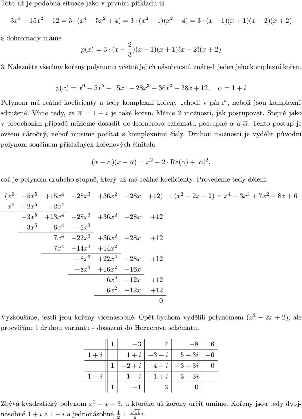 px x 6 5x 5 + 15x 4 28x 3 + 36x 2 28x + 12, α 1 + i Polynom má reálné koeficienty a tedy komplexní kořeny chodí v páru, neboli jsou komplexně sdružené. Víme tedy, že α 1 i je také kořen.