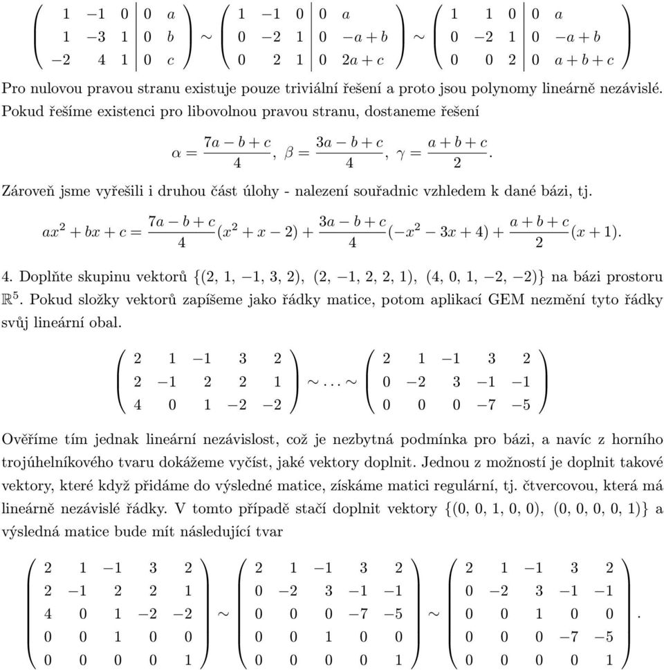 2 Zároveň jsme vyřešili i druhou část úlohy - nalezení souřadnic vzhledem k dané bázi, tj. ax 2 + bx + c 7a b + c 4 x 2 + x 2 + 3a b + c 4 x 2 3x + 4 + a + b + c x + 1. 2 4.