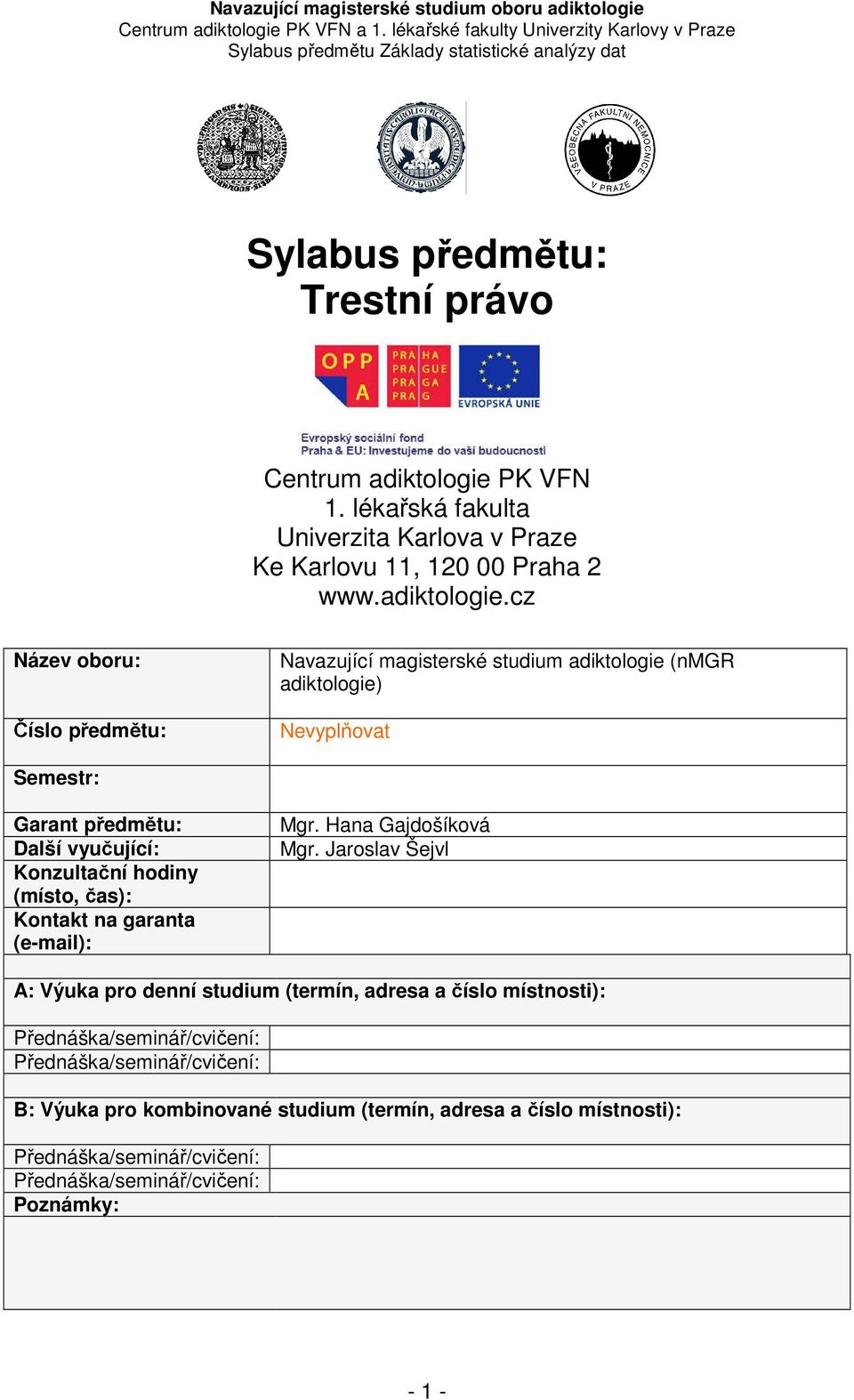 cz Název oboru: Číslo předmětu: Navazující magisterské studium adiktologie (nmgr adiktologie) Nevyplňovat Semestr: Garant předmětu: Další