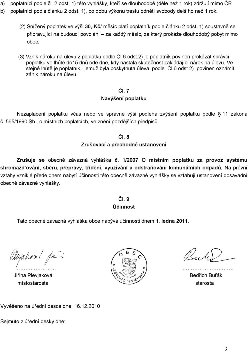 (3) Vznik nároku na úlevu z poplatku podle Čl.6 odst.2) je poplatník povinen prokázat správci poplatku ve lhůtě do15 dnů ode dne, kdy nastala skutečnost zakládající nárok na úlevu.