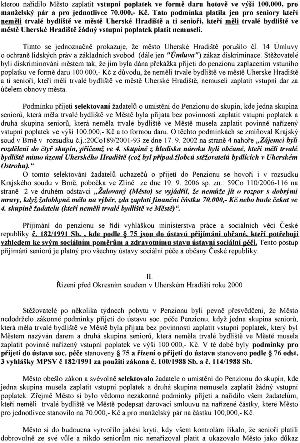 Tímto se jednoznačně prokazuje, že město Uherské Hradiště porušilo čl. 14 Úmluvy o ochraně lidských práv a základních svobod (dále jen "Úmluva") zákaz diskriminace.