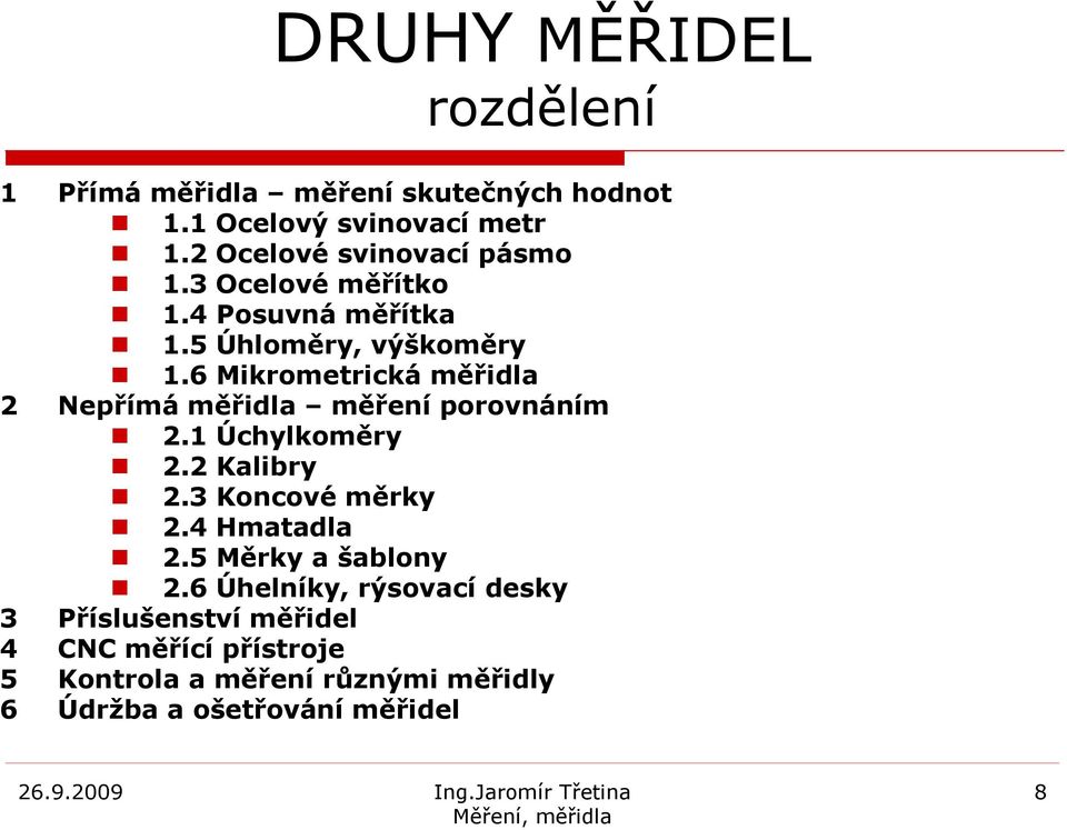 6 Mikrometrická měřidla 2 Nepřímá měřidla měření porovnáním 2.1 Úchylkoměry 2.2 Kalibry 2.3 Koncové měrky 2.