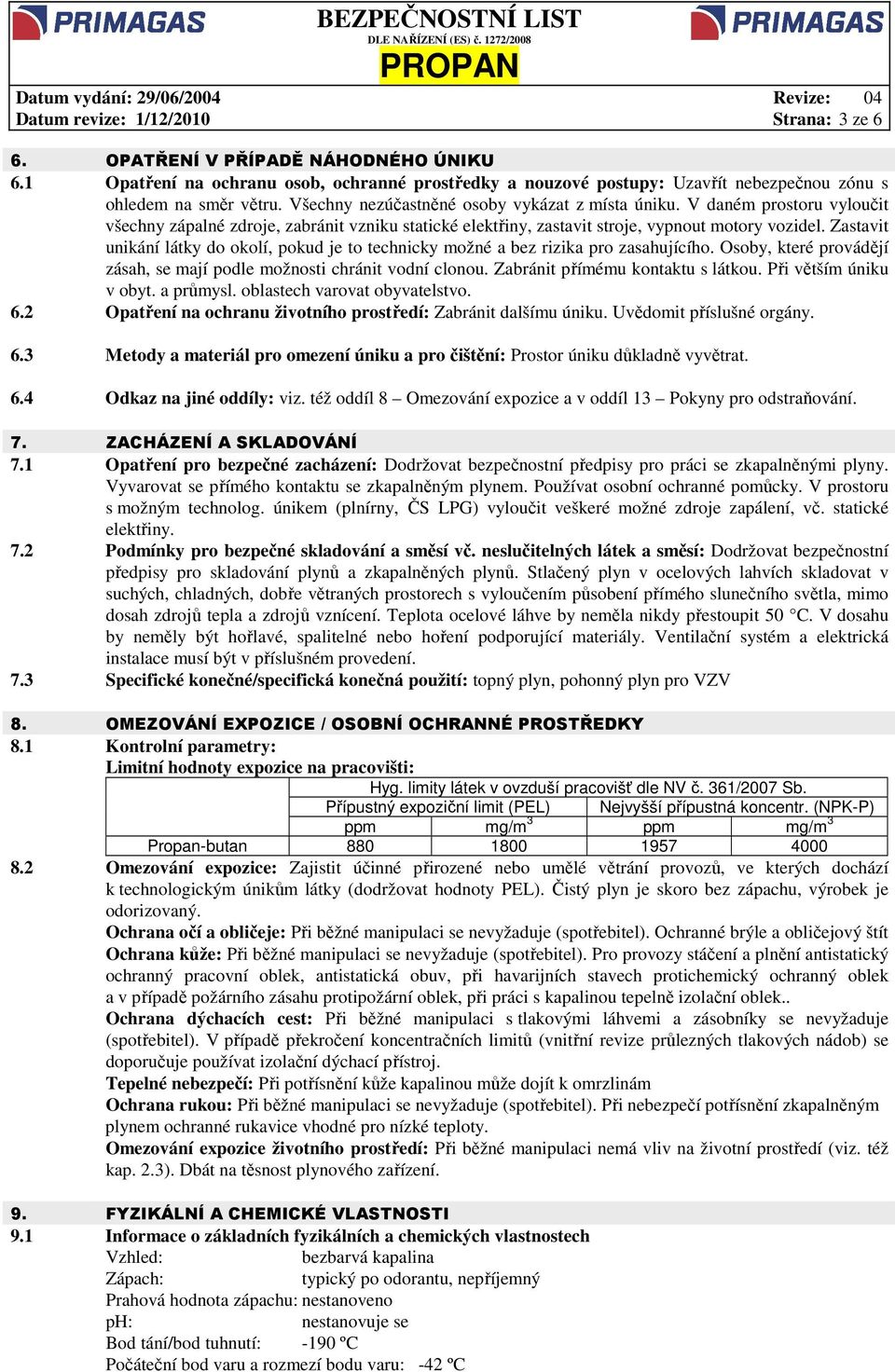 Zastavit unikání látky do okolí, pokud je to technicky možné a bez rizika pro zasahujícího. Osoby, které provádějí zásah, se mají podle možnosti chránit vodní clonou.